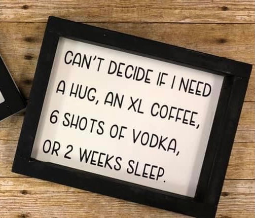 I can't decide if I need a hug, an XL Coffee, 6 shots of vodka, 2 weeks sleep.