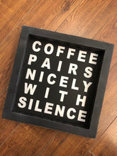 Load image into Gallery viewer, Coffee Pairs Nicely with Silence.
